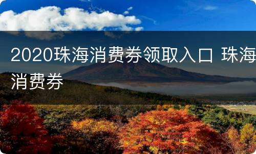 2020珠海消费券领取入口 珠海消费券