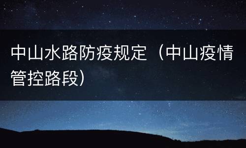 中山水路防疫规定（中山疫情管控路段）