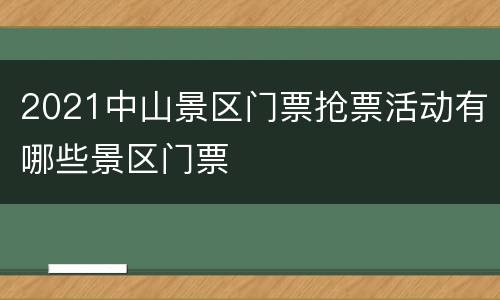 2021中山景区门票抢票活动有哪些景区门票