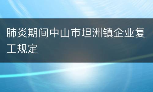 肺炎期间中山市坦洲镇企业复工规定