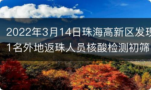 2022年3月14日珠海高新区发现1名外地返珠人员核酸检测初筛阳