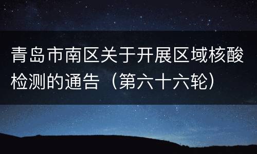 青岛市南区关于开展区域核酸检测的通告（第六十六轮）
