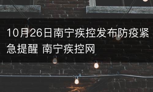 10月26日南宁疾控发布防疫紧急提醒 南宁疾控网