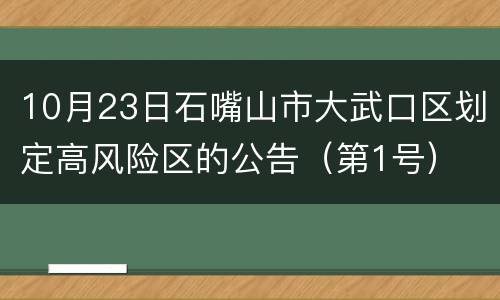 10月23日石嘴山市大武口区划定高风险区的公告（第1号）