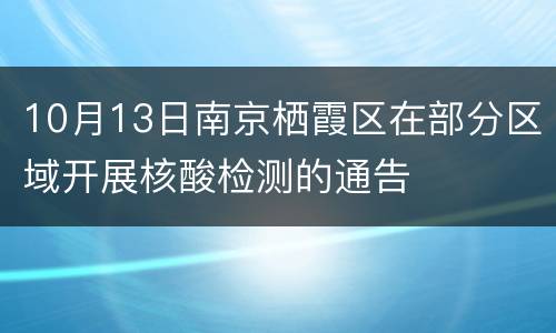 10月13日南京栖霞区在部分区域开展核酸检测的通告