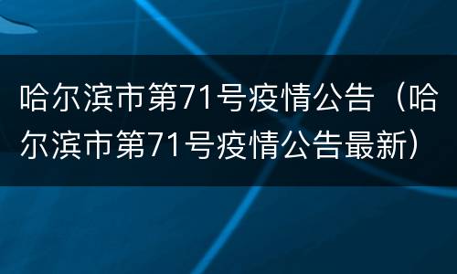 哈尔滨市第71号疫情公告（哈尔滨市第71号疫情公告最新）