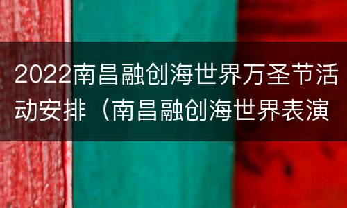 2022南昌融创海世界万圣节活动安排（南昌融创海世界表演）