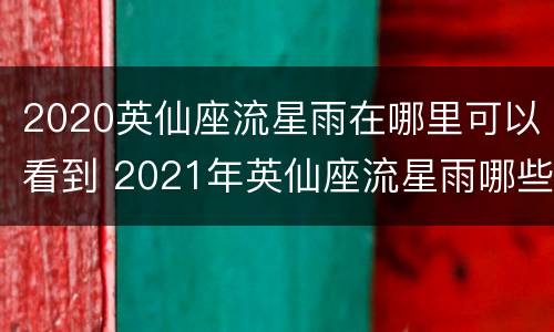 2020英仙座流星雨在哪里可以看到 2021年英仙座流星雨哪些地方能看到