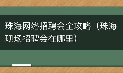 珠海网络招聘会全攻略（珠海现场招聘会在哪里）