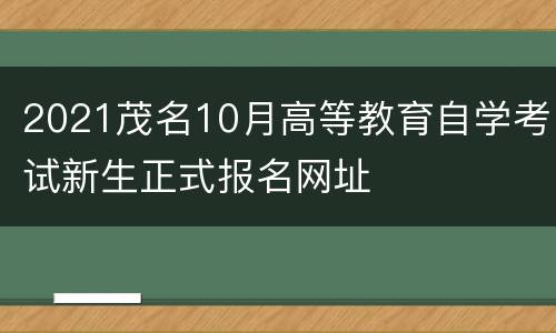 2021茂名10月高等教育自学考试新生正式报名网址