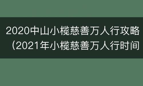 2020中山小榄慈善万人行攻略（2021年小榄慈善万人行时间）