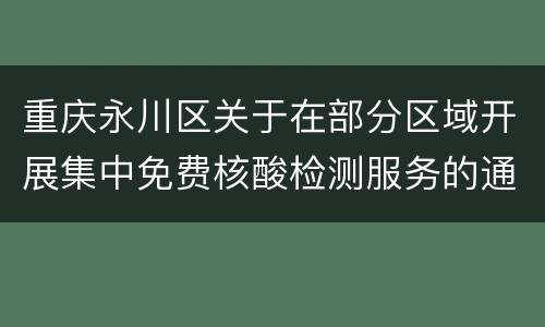 重庆永川区关于在部分区域开展集中免费核酸检测服务的通告
