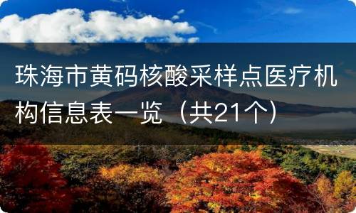 珠海市黄码核酸采样点医疗机构信息表一览（共21个）