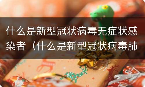 什么是新型冠状病毒无症状感染者（什么是新型冠状病毒肺炎无症状感染者）