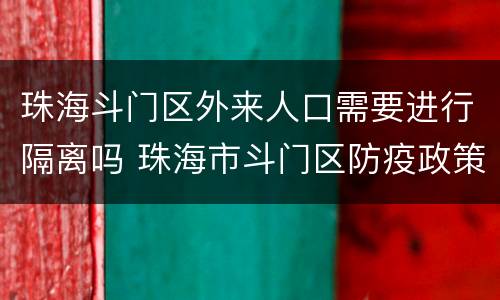 珠海斗门区外来人口需要进行隔离吗 珠海市斗门区防疫政策