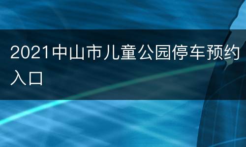 2021中山市儿童公园停车预约入口