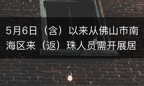 5月6日（含）以来从佛山市南海区来（返）珠人员需开展居家隔离管理
