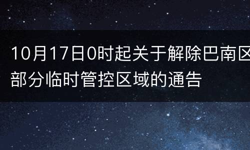 10月17日0时起关于解除巴南区部分临时管控区域的通告