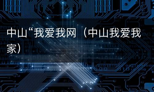中山“我爱我网（中山我爱我家）