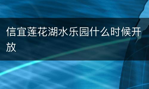 信宜莲花湖水乐园什么时候开放