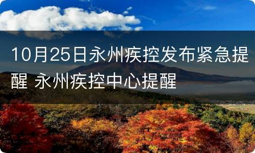 10月25日永州疾控发布紧急提醒 永州疾控中心提醒