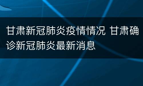 甘肃新冠肺炎疫情情况 甘肃确诊新冠肺炎最新消息