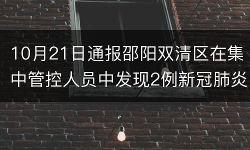 10月21日通报邵阳双清区在集中管控人员中发现2例新冠肺炎无症状感染者