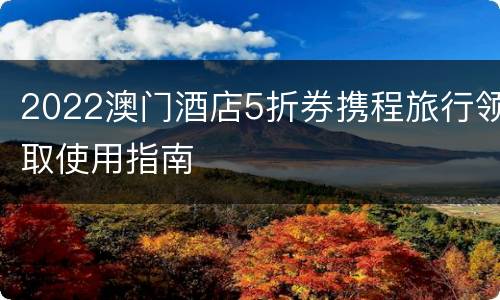 2022澳门酒店5折券携程旅行领取使用指南