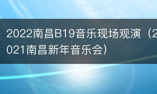 2022南昌B19音乐现场观演（2021南昌新年音乐会）