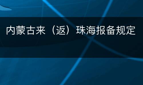 内蒙古来（返）珠海报备规定