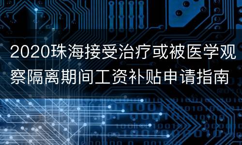 2020珠海接受治疗或被医学观察隔离期间工资补贴申请指南