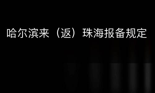 哈尔滨来（返）珠海报备规定