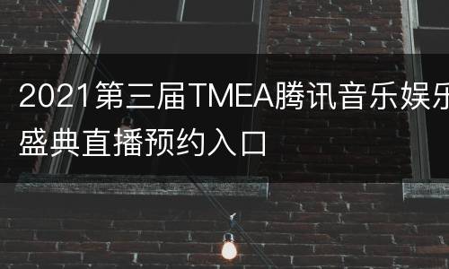 2021第三届TMEA腾讯音乐娱乐盛典直播预约入口