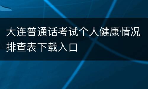 大连普通话考试个人健康情况排查表下载入口