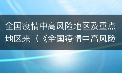全国疫情中高风险地区及重点地区来（《全国疫情中高风险地区名单》）