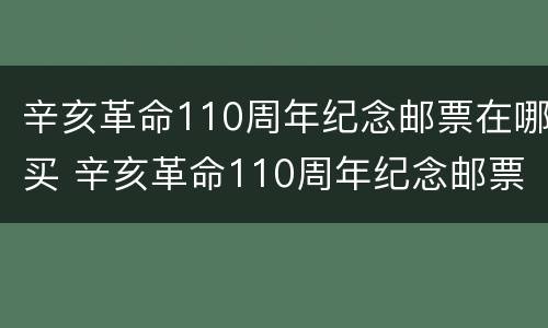 辛亥革命110周年纪念邮票在哪买 辛亥革命110周年纪念邮票在哪买得到