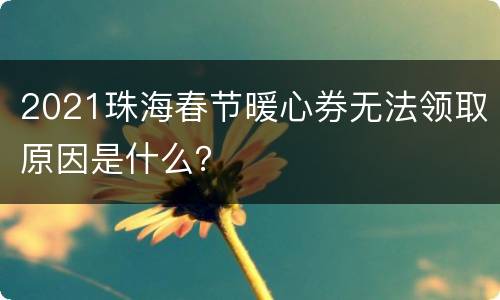 2021珠海春节暖心券无法领取原因是什么？