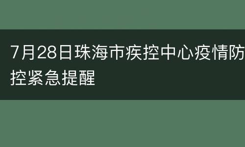 7月28日珠海市疾控中心疫情防控紧急提醒