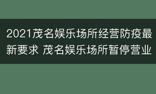 2021茂名娱乐场所经营防疫最新要求 茂名娱乐场所暂停营业