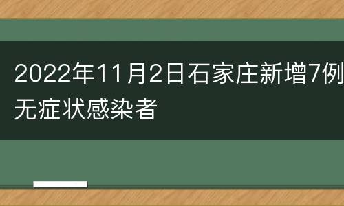 2022年11月2日石家庄新增7例无症状感染者
