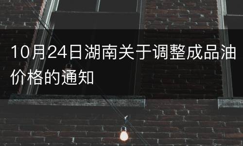 10月24日湖南关于调整成品油价格的通知