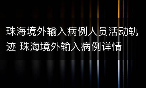 珠海境外输入病例人员活动轨迹 珠海境外输入病例详情