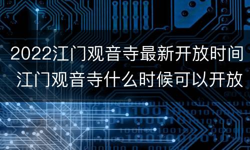 2022江门观音寺最新开放时间 江门观音寺什么时候可以开放