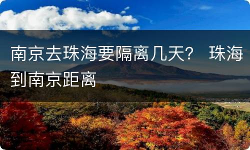南京去珠海要隔离几天？ 珠海到南京距离