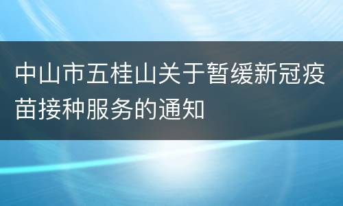 中山市五桂山关于暂缓新冠疫苗接种服务的通知