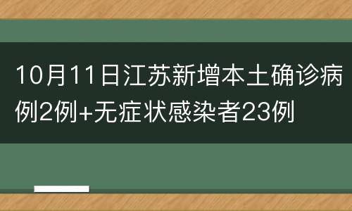 10月11日江苏新增本土确诊病例2例+无症状感染者23例