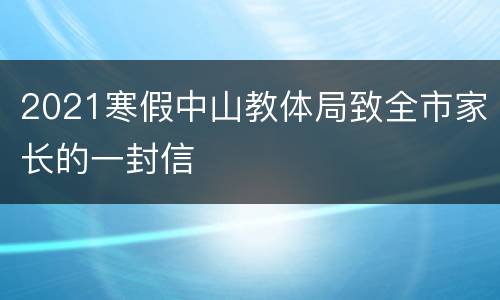 2021寒假中山教体局致全市家长的一封信