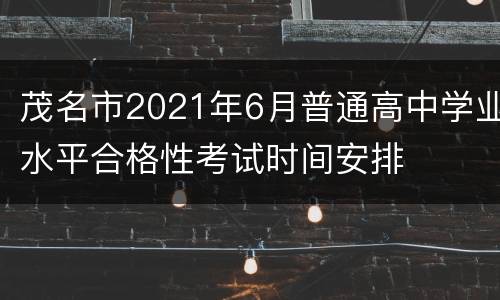 茂名市2021年6月普通高中学业水平合格性考试时间安排