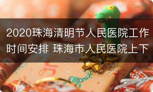 2020珠海清明节人民医院工作时间安排 珠海市人民医院上下班时间