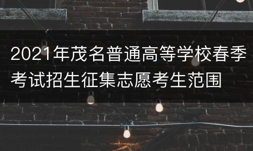 2021年茂名普通高等学校春季考试招生征集志愿考生范围
